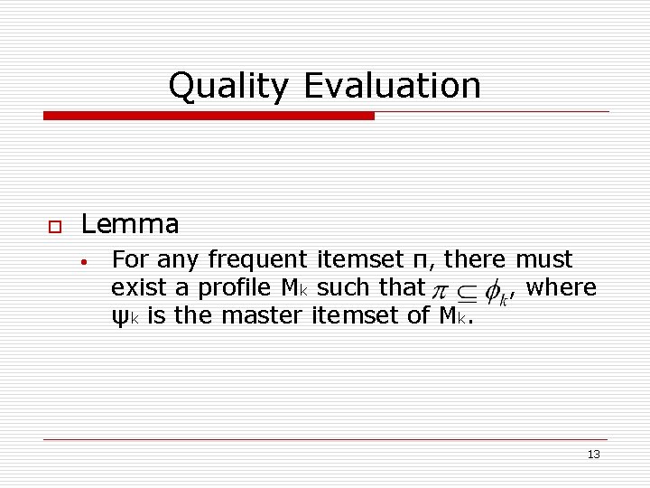 Quality Evaluation o Lemma • For any frequent itemset π, there must exist a
