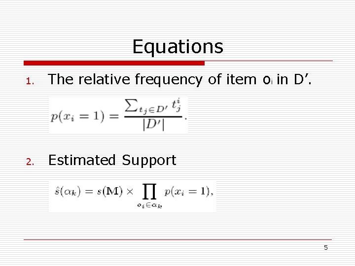 Equations 1. The relative frequency of item οi in D’. 2. Estimated Support 5