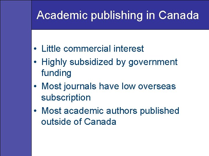Academic publishing in Canada • Little commercial interest • Highly subsidized by government funding