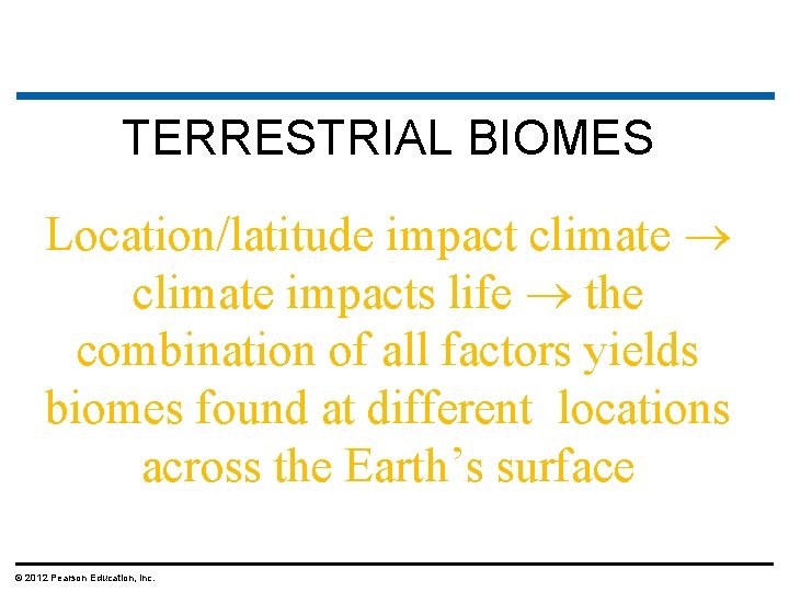 TERRESTRIAL BIOMES Location/latitude impact climate impacts life the combination of all factors yields biomes