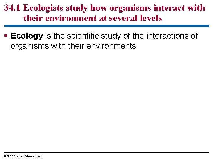 34. 1 Ecologists study how organisms interact with their environment at several levels §