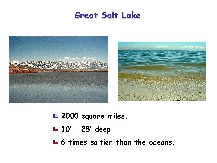 Great Salt Lake 2000 square miles. 10’ – 28’ deep. 6 times saltier than