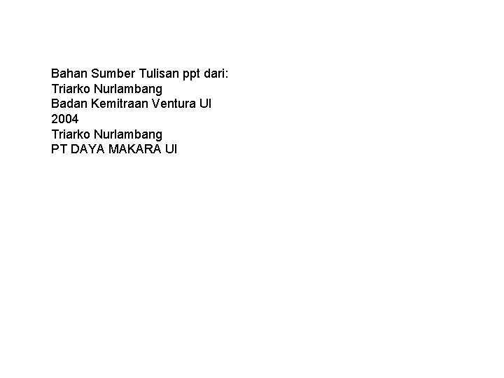 Bahan Sumber Tulisan ppt dari: Triarko Nurlambang Badan Kemitraan Ventura UI 2004 Triarko Nurlambang
