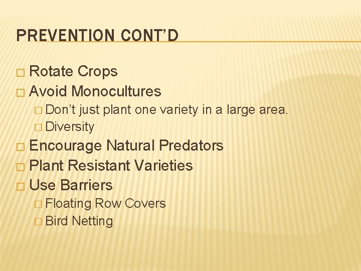 PREVENTION CONT’D � Rotate Crops � Avoid Monocultures � Don’t just plant one variety