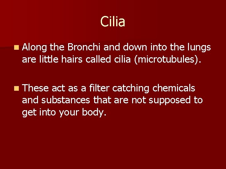 Cilia n Along the Bronchi and down into the lungs are little hairs called