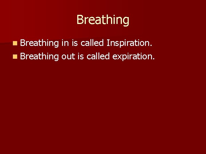 Breathing n Breathing in is called Inspiration. n Breathing out is called expiration. 