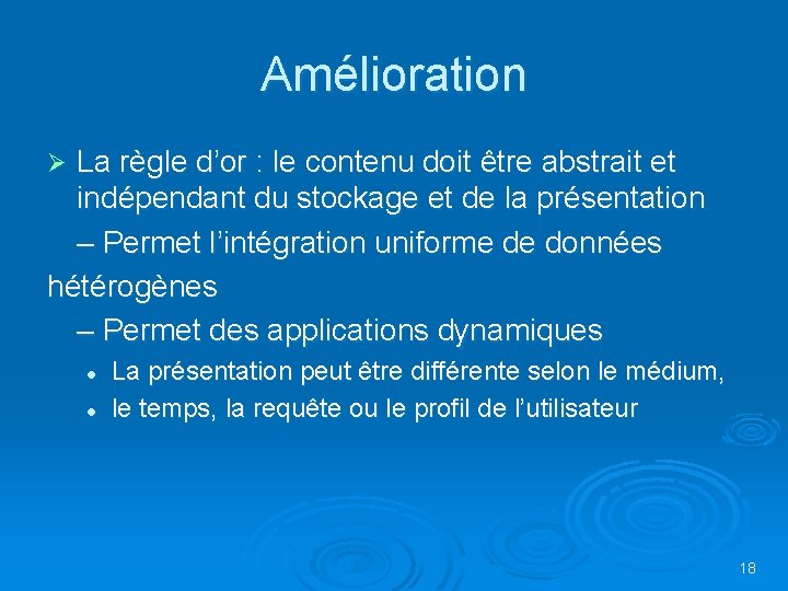 Amélioration La règle d’or : le contenu doit être abstrait et indépendant du stockage Amélioration La règle d’or : le contenu doit être abstrait et indépendant du stockage