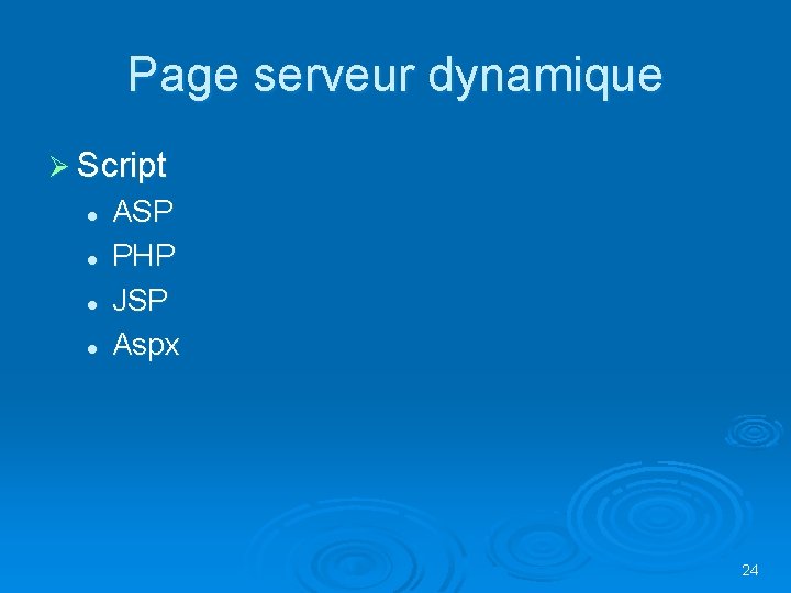 Page serveur dynamique Ø Script l l ASP PHP JSP Aspx 24 Page serveur dynamique Ø Script l l ASP PHP JSP Aspx 24