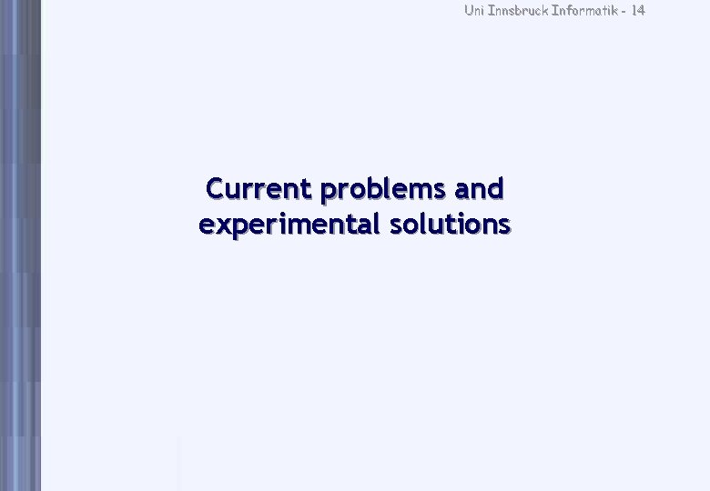 Uni Innsbruck Informatik - 14 Current problems and experimental solutions 