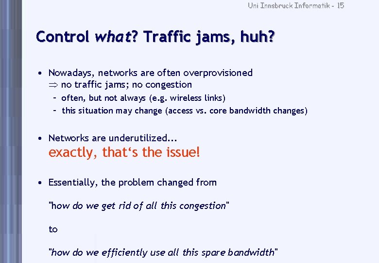 Uni Innsbruck Informatik - 15 Control what? Traffic jams, huh? • Nowadays, networks are