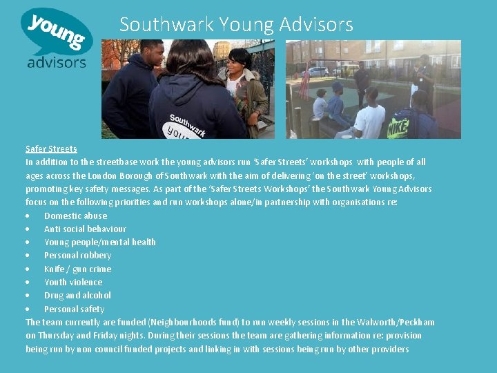 Southwark Young Advisors Safer Streets In addition to the streetbase work the young advisors