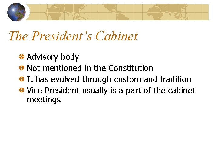 The President’s Cabinet Advisory body Not mentioned in the Constitution It has evolved through