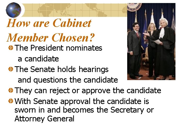 How are Cabinet Member Chosen? The President nominates a candidate The Senate holds hearings