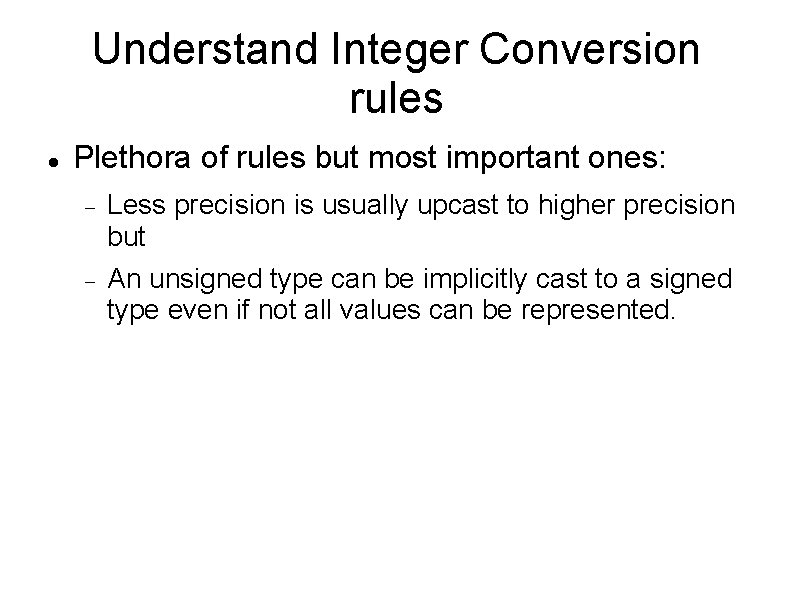 Understand Integer Conversion rules Plethora of rules but most important ones: Less precision is Understand Integer Conversion rules Plethora of rules but most important ones: Less precision is