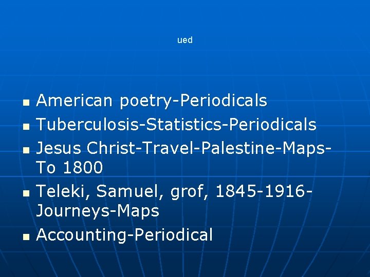 ued n n n American poetry-Periodicals Tuberculosis-Statistics-Periodicals Jesus Christ-Travel-Palestine-Maps. To 1800 Teleki, Samuel, grof,