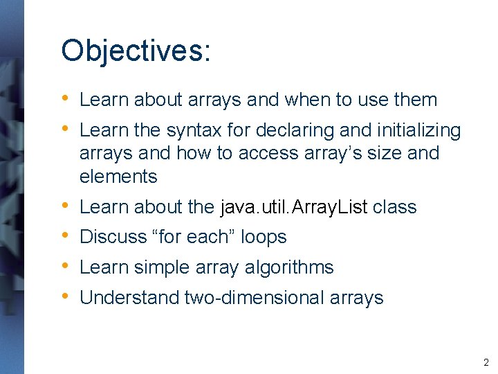 Objectives: • Learn about arrays and when to use them • Learn the syntax Objectives: • Learn about arrays and when to use them • Learn the syntax