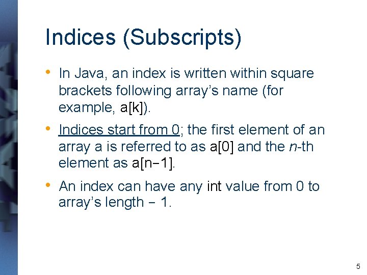 Indices (Subscripts) • In Java, an index is written within square brackets following array’s Indices (Subscripts) • In Java, an index is written within square brackets following array’s