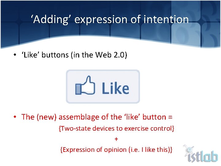 ‘Adding’ expression of intention • ‘Like’ buttons (in the Web 2. 0) • The
