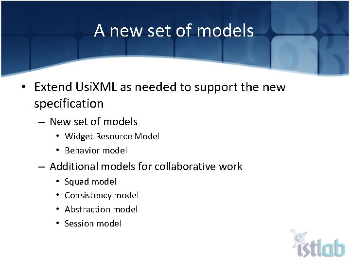 A new set of models • Extend Usi. XML as needed to support the