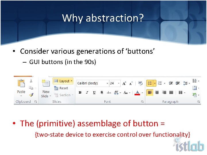 Why abstraction? • Consider various generations of ‘buttons’ – GUI buttons (in the 90