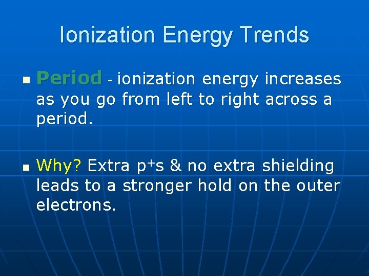 Ionization Energy Trends n Period - ionization energy increases as you go from left