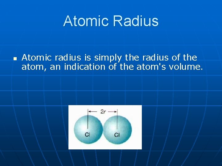 Atomic Radius n Atomic radius is simply the radius of the atom, an indication