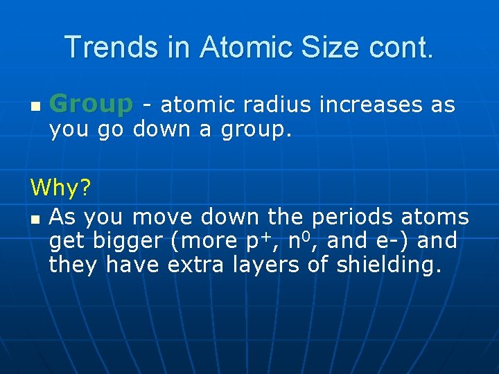 Trends in Atomic Size cont. n Group - atomic radius increases as you go