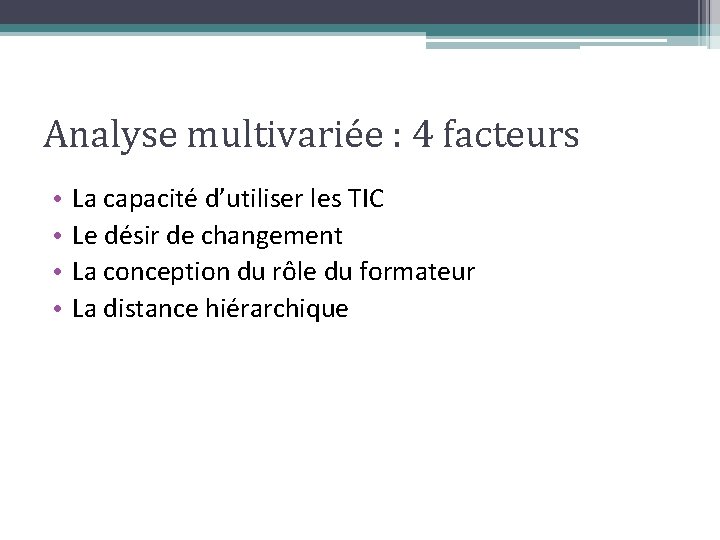 Analyse multivariée : 4 facteurs • • La capacité d’utiliser les TIC Le désir