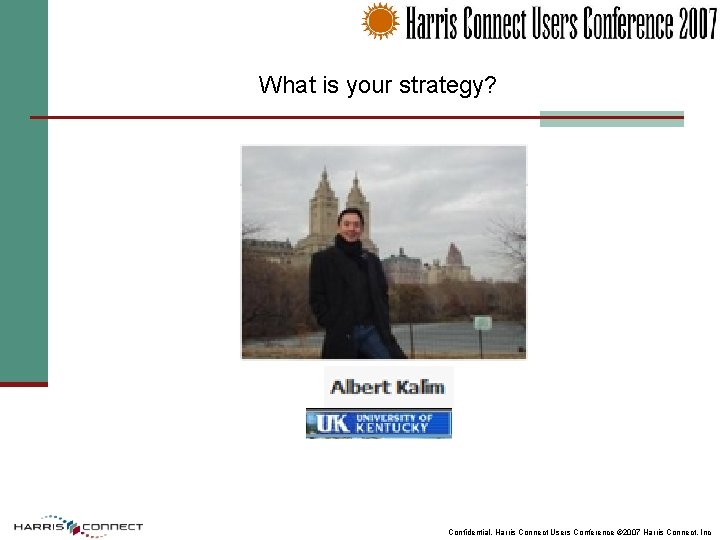 What is your strategy? Confidential. Harris Connect Users Conference © 2007 Harris Connect, Inc