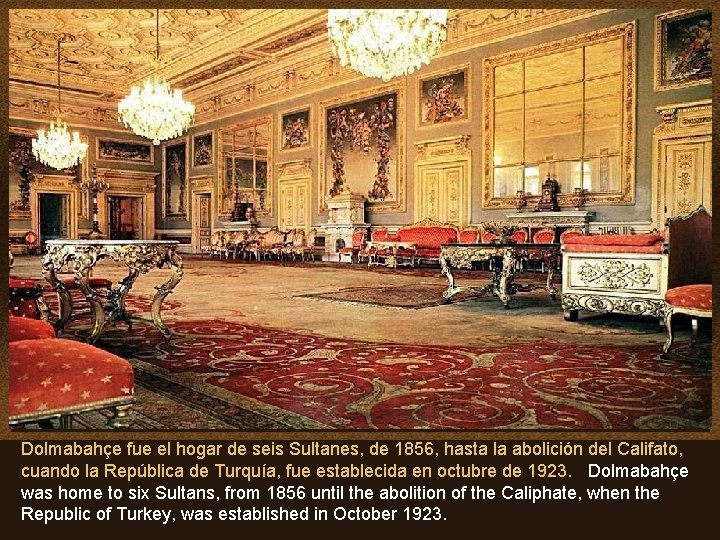 Dolmabahçe fue el hogar de seis Sultanes, de 1856, hasta la abolición del Califato,