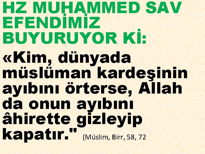 HZ MUHAMMED SAV EFENDİMİZ BUYURUYOR Kİ: «Kim, dünyada müslüman kardeşinin ayıbını örterse, Allah da