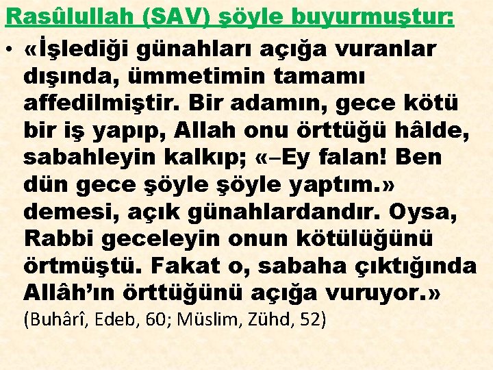 Rasûlullah (SAV) şöyle buyurmuştur: • «İşlediği günahları açığa vuranlar dışında, ümmetimin tamamı affedilmiştir. Bir