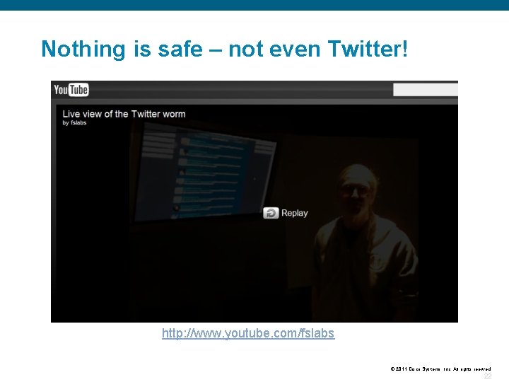 Nothing is safe – not even Twitter! http: //www. youtube. com/fslabs © 2011 Cisco