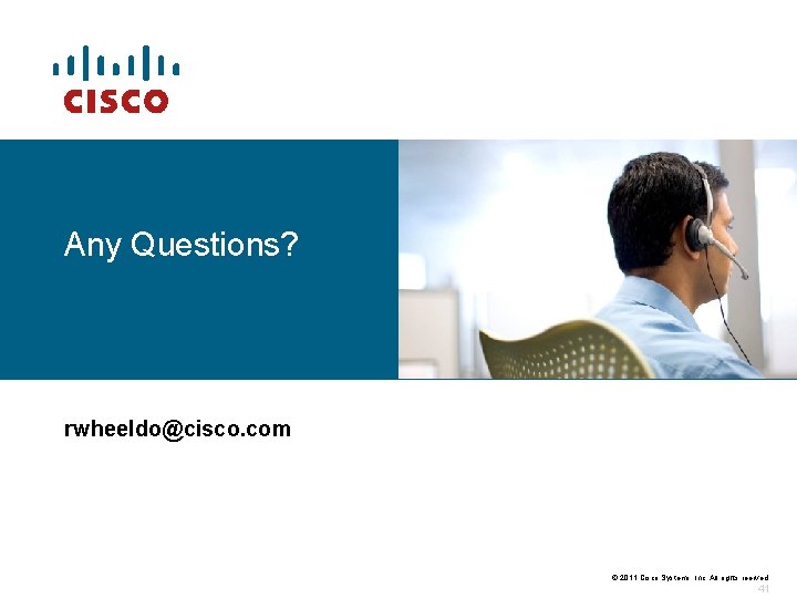 Any Questions? rwheeldo@cisco. com © 2011 Cisco Systems, Inc. All rights reerved. 41 