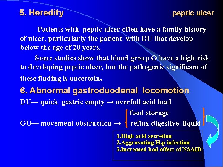 5. Heredity peptic ulcer Patients with peptic ulcer often have a family history of