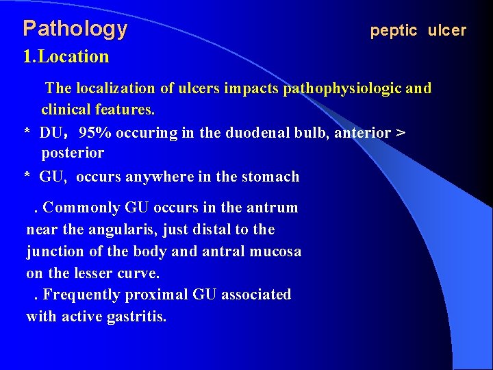 Pathology peptic ulcer 1. Location The localization of ulcers impacts pathophysiologic and clinical features.