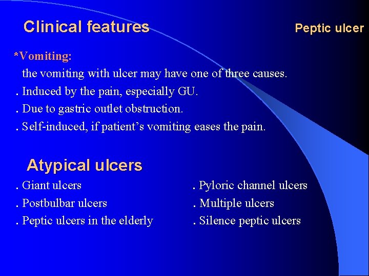 Clinical features Peptic ulcer *Vomiting: the vomiting with ulcer may have one of three