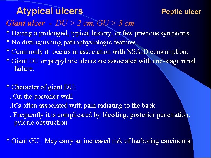 Atypical ulcers Peptic ulcer Giant ulcer - DU > 2 cm, GU > 3