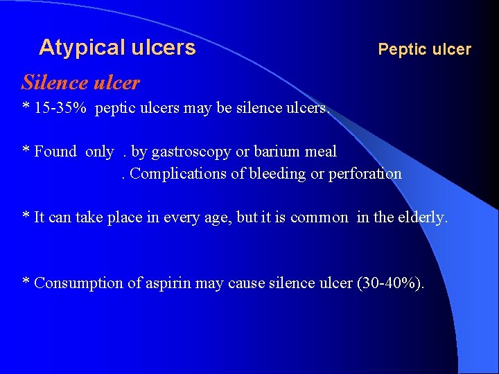 Atypical ulcers Peptic ulcer Silence ulcer * 15 -35% peptic ulcers may be silence