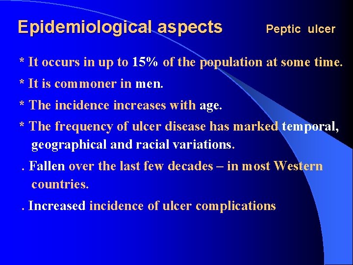 Epidemiological aspects Peptic ulcer * It occurs in up to 15% of the population
