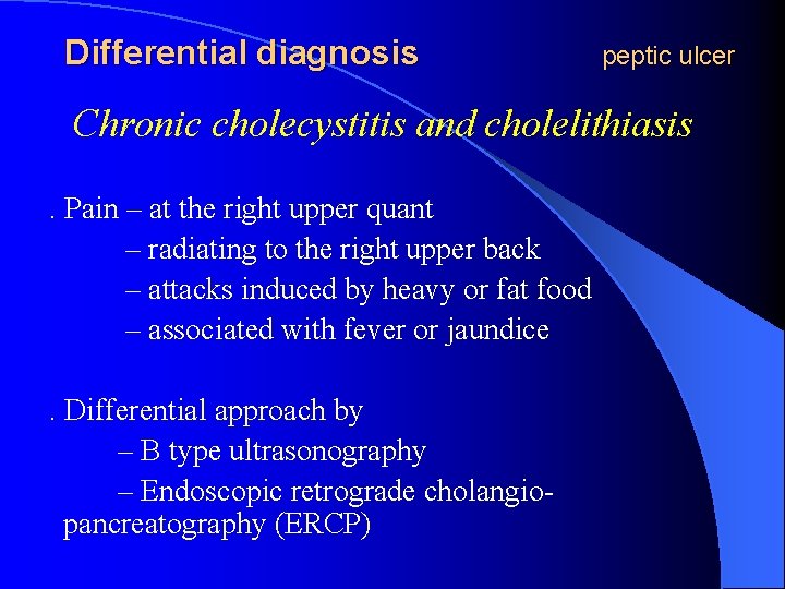 Differential diagnosis peptic ulcer Chronic cholecystitis and cholelithiasis. Pain – at the right upper