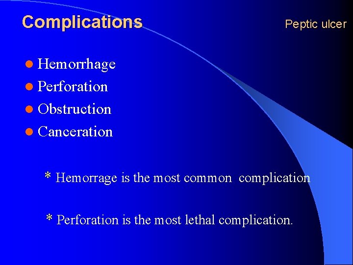 Complications Peptic ulcer l Hemorrhage l Perforation l Obstruction l Canceration * Hemorrage is