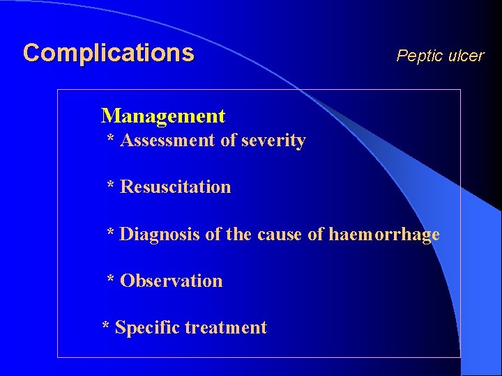Complications Peptic ulcer Management * Assessment of severity * Resuscitation * Diagnosis of the