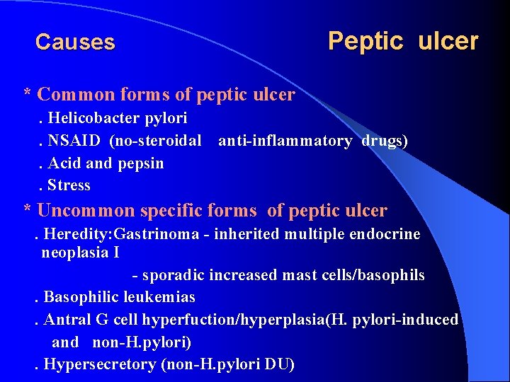 Peptic ulcer Causes * Common forms of peptic ulcer. Helicobacter pylori. NSAID (no-steroidal. Acid
