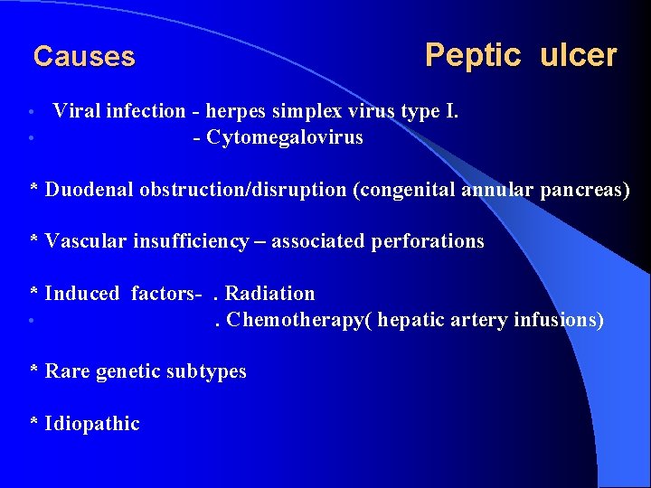Causes • • Peptic ulcer Viral infection - herpes simplex virus type I. -