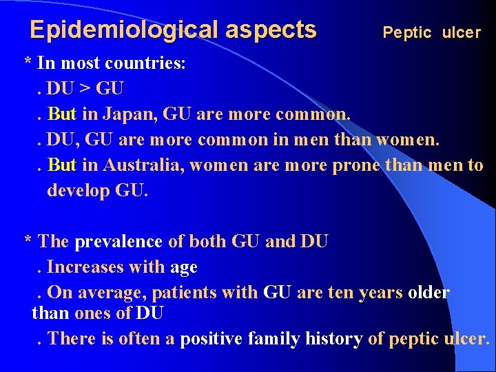 Epidemiological aspects Peptic ulcer * In most countries: . DU > GU. But in