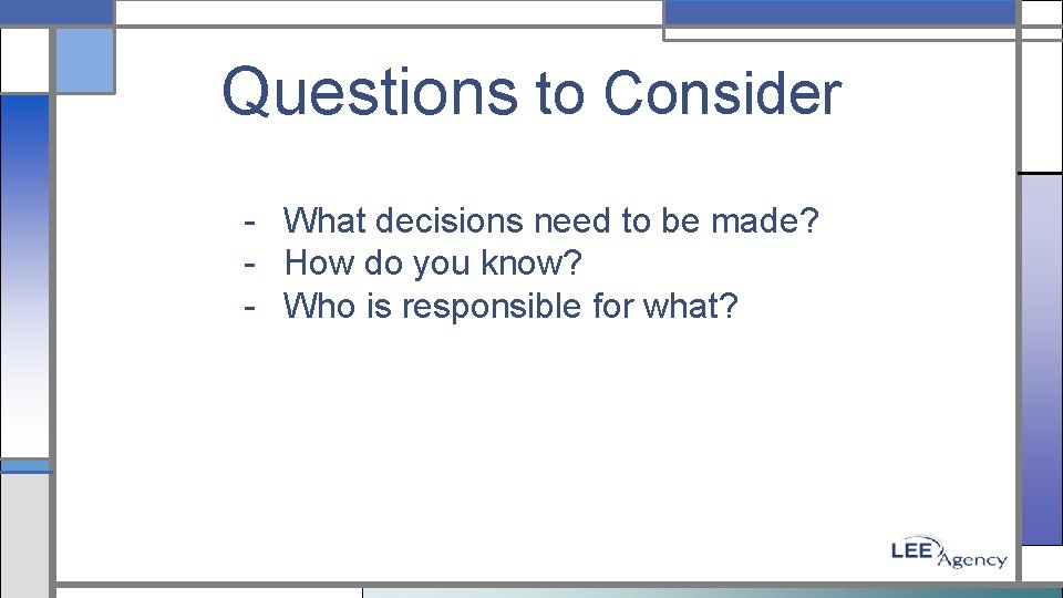 Questions to Consider - What decisions need to be made? - How do you