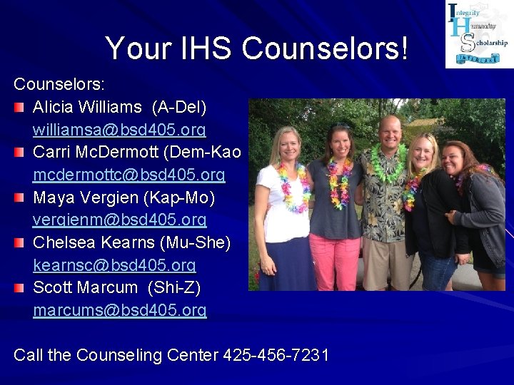 Your IHS Counselors! Counselors: Alicia Williams (A-Del) williamsa@bsd 405. org Carri Mc. Dermott (Dem-Kao