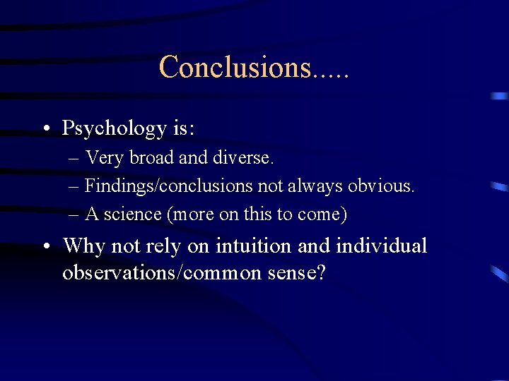 Conclusions. . . • Psychology is: – Very broad and diverse. – Findings/conclusions not