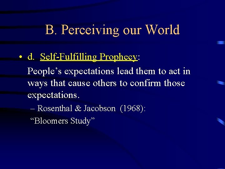 B. Perceiving our World • d. Self-Fulfilling Prophecy: People’s expectations lead them to act